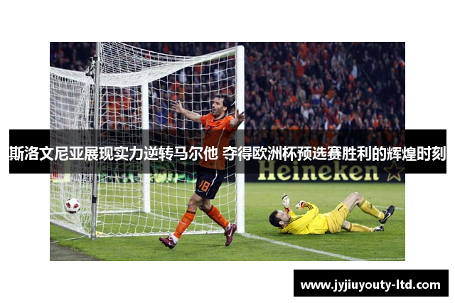 斯洛文尼亚展现实力逆转马尔他 夺得欧洲杯预选赛胜利的辉煌时刻