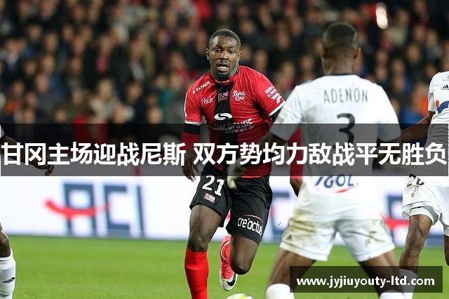甘冈主场迎战尼斯 双方势均力敌战平无胜负