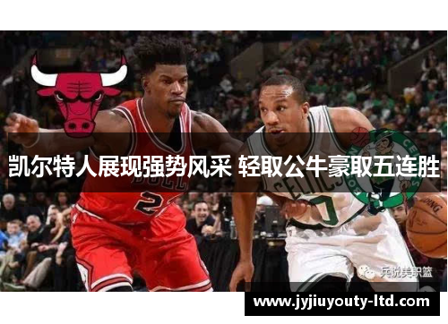 凯尔特人展现强势风采 轻取公牛豪取五连胜
