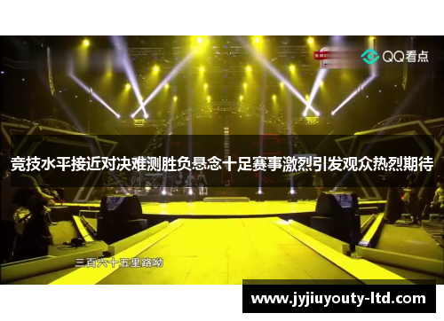 竞技水平接近对决难测胜负悬念十足赛事激烈引发观众热烈期待