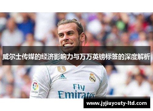 威尔士传媒的经济影响力与万万英镑标签的深度解析