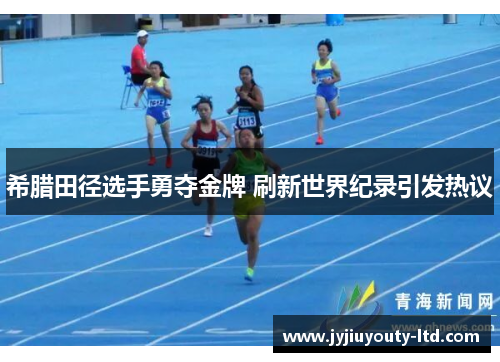希腊田径选手勇夺金牌 刷新世界纪录引发热议