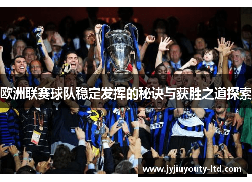 欧洲联赛球队稳定发挥的秘诀与获胜之道探索