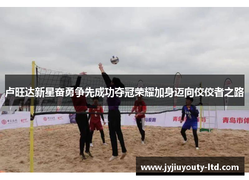 卢旺达新星奋勇争先成功夺冠荣耀加身迈向佼佼者之路