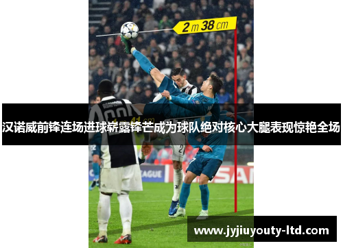 汉诺威前锋连场进球崭露锋芒成为球队绝对核心大腿表现惊艳全场