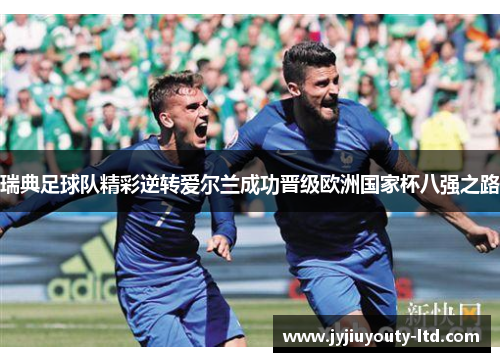 瑞典足球队精彩逆转爱尔兰成功晋级欧洲国家杯八强之路