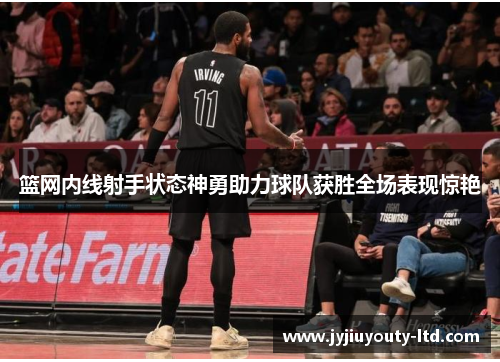 篮网内线射手状态神勇助力球队获胜全场表现惊艳