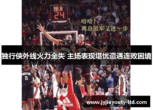 独行侠外线火力全失 主场表现堪忧遭遇连败困境