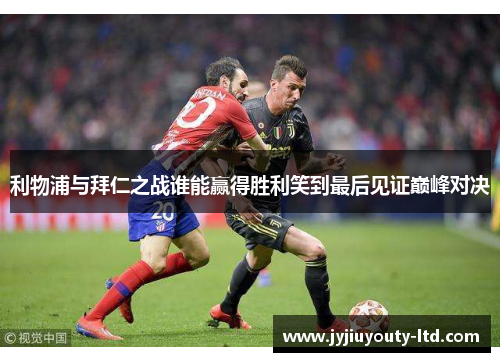 利物浦与拜仁之战谁能赢得胜利笑到最后见证巅峰对决