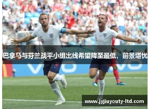 巴拿马与芬兰战平小组出线希望降至最低，前景堪忧