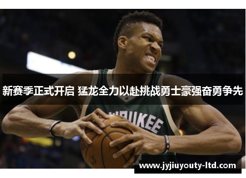 新赛季正式开启 猛龙全力以赴挑战勇士豪强奋勇争先